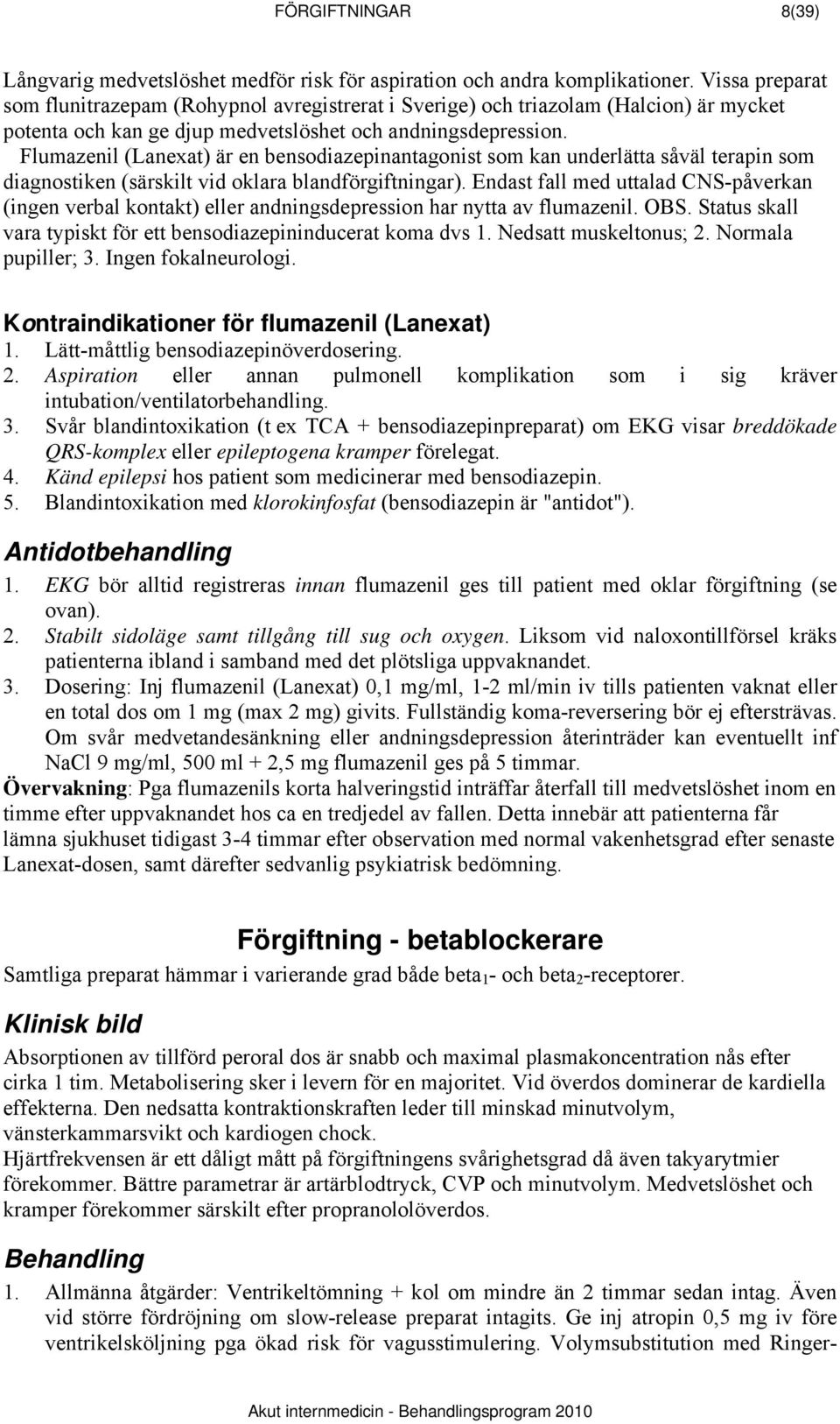 Flumazenil (Lanexat) är en bensodiazepinantagonist som kan underlätta såväl terapin som diagnostiken (särskilt vid oklara blandförgiftningar).