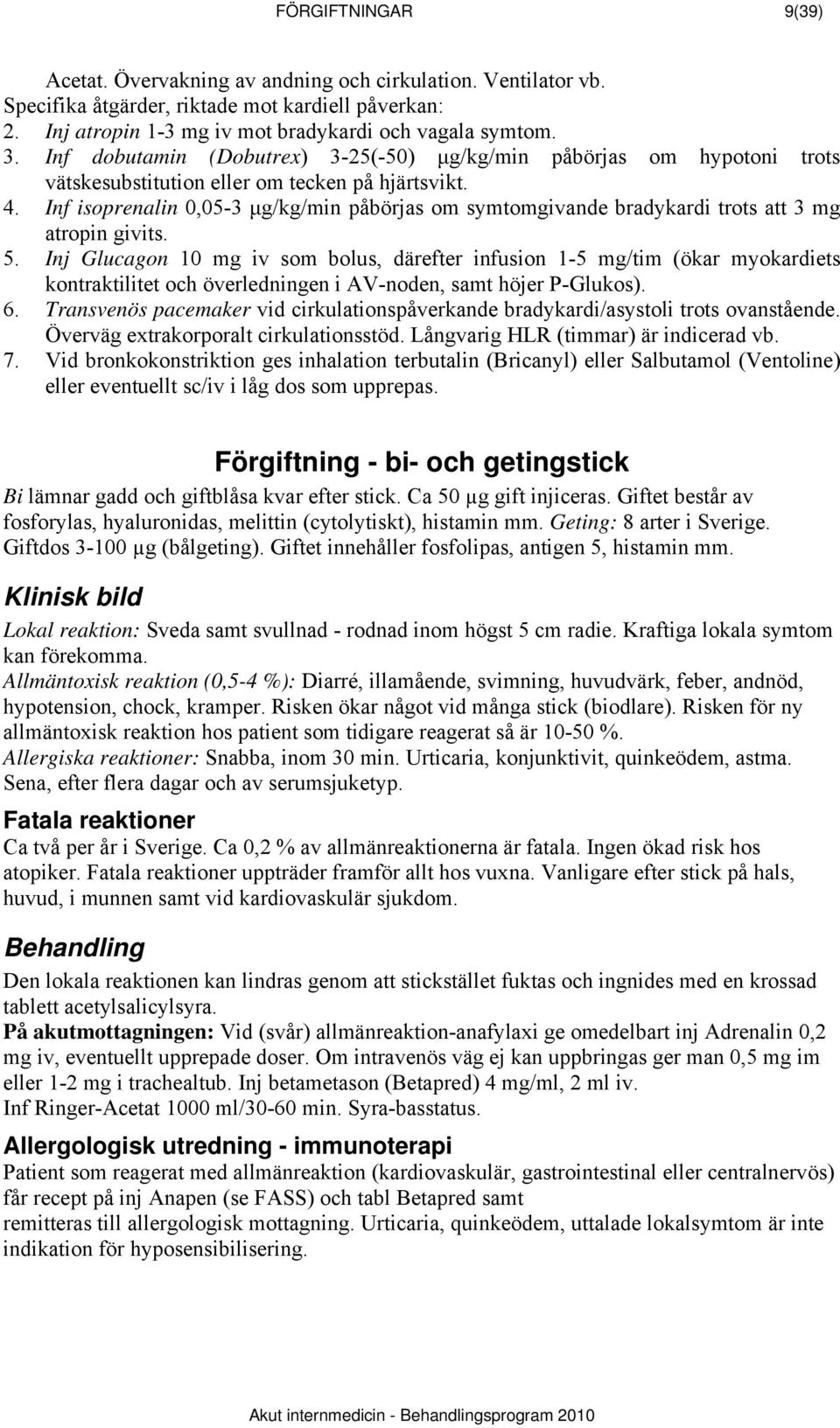 Inf isoprenalin 0,05-3 μg/kg/min påbörjas om symtomgivande bradykardi trots att 3 mg atropin givits. 5.