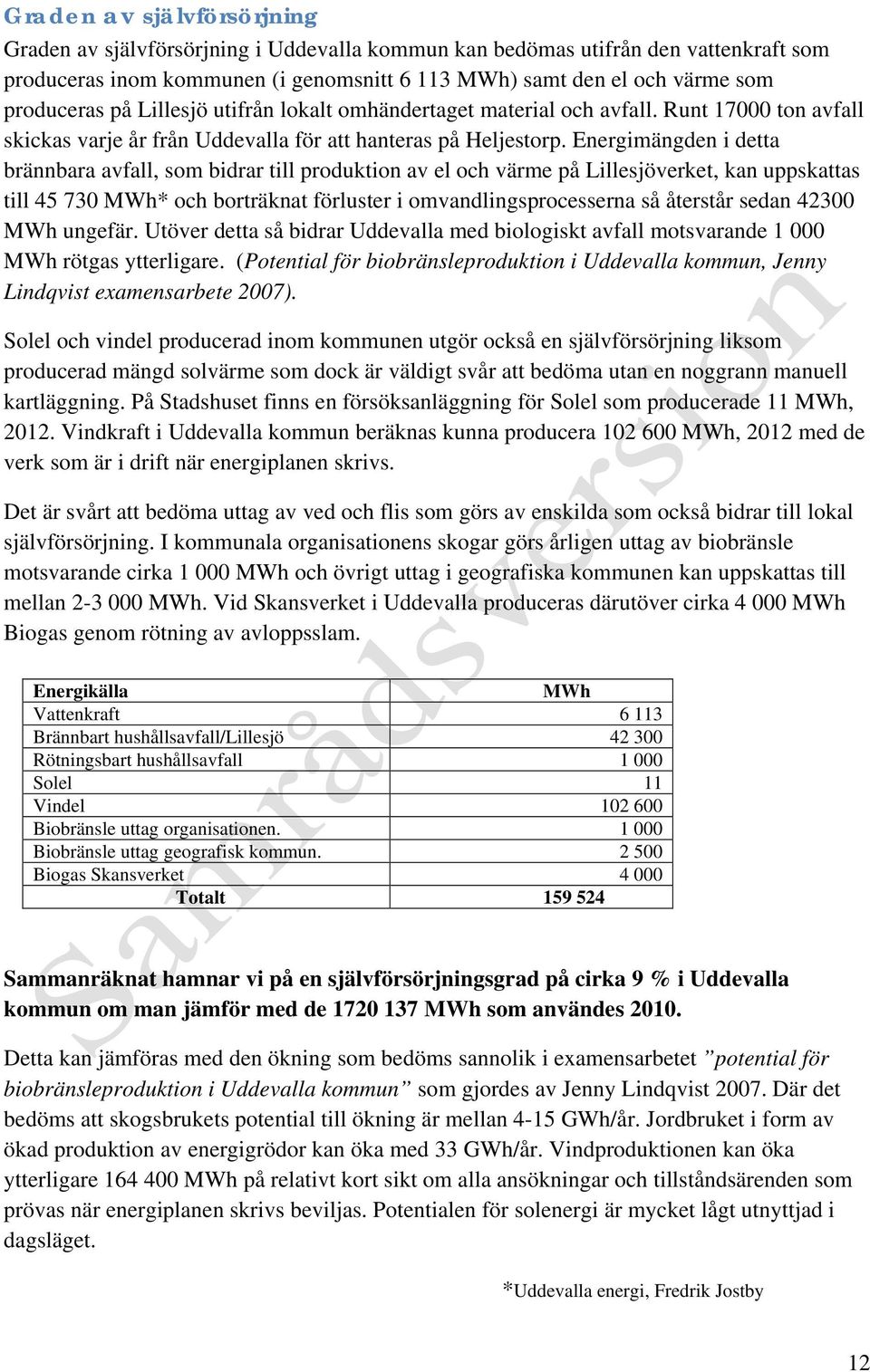 Energimängden i detta brännbara avfall, som bidrar till produktion av el och värme på Lillesjöverket, kan uppskattas till 45 730 MWh* och borträknat förluster i omvandlingsprocesserna så återstår