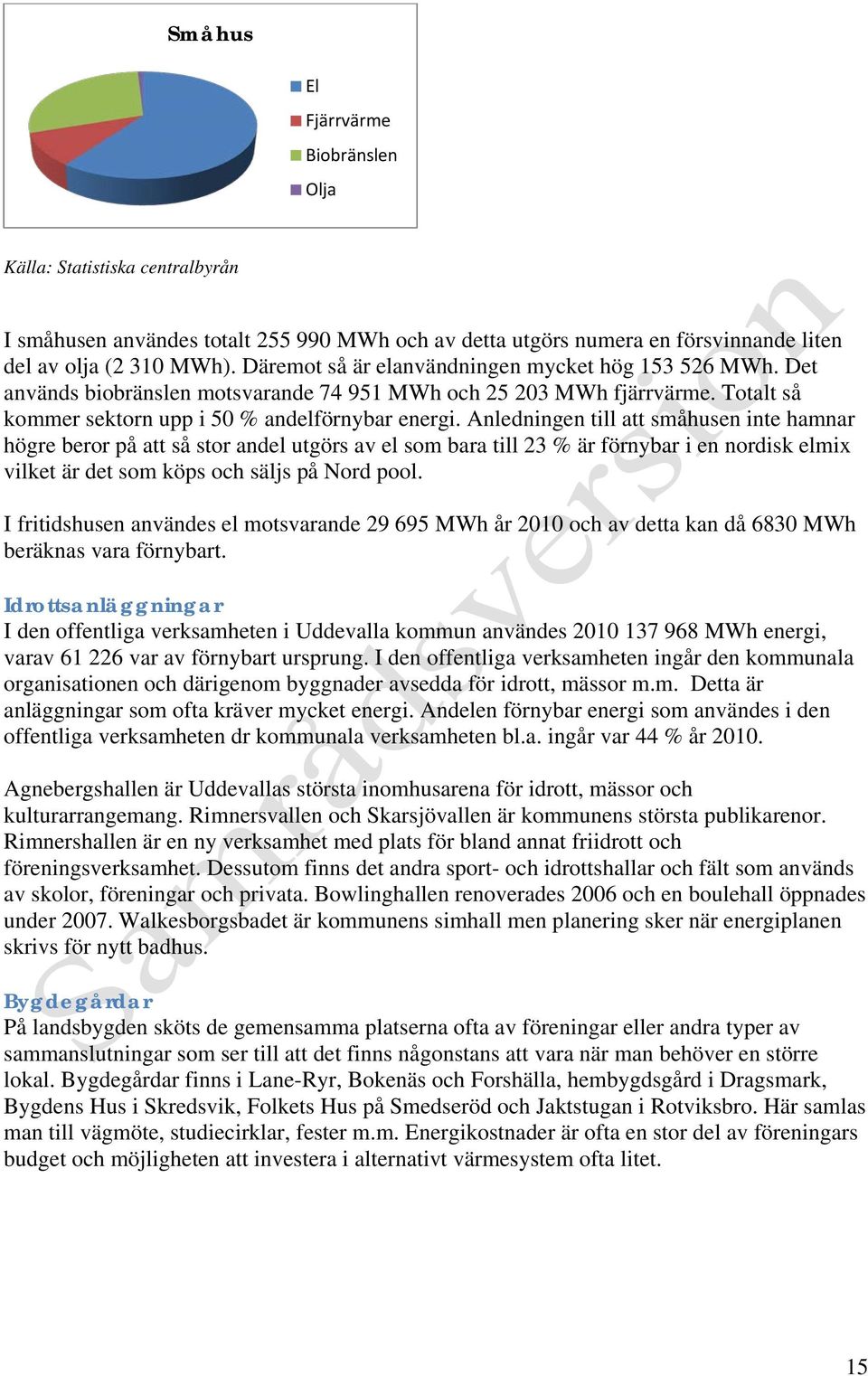 Anledningen till att småhusen inte hamnar högre beror på att så stor andel utgörs av el som bara till 23 % är förnybar i en nordisk elmix vilket är det som köps och säljs på Nord pool.