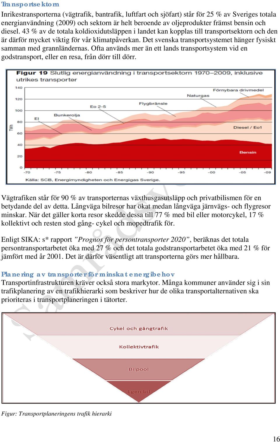 Det svenska transportsystemet hänger fysiskt samman med grannländernas. Ofta används mer än ett lands transportsystem vid en godstransport, eller en resa, från dörr till dörr.