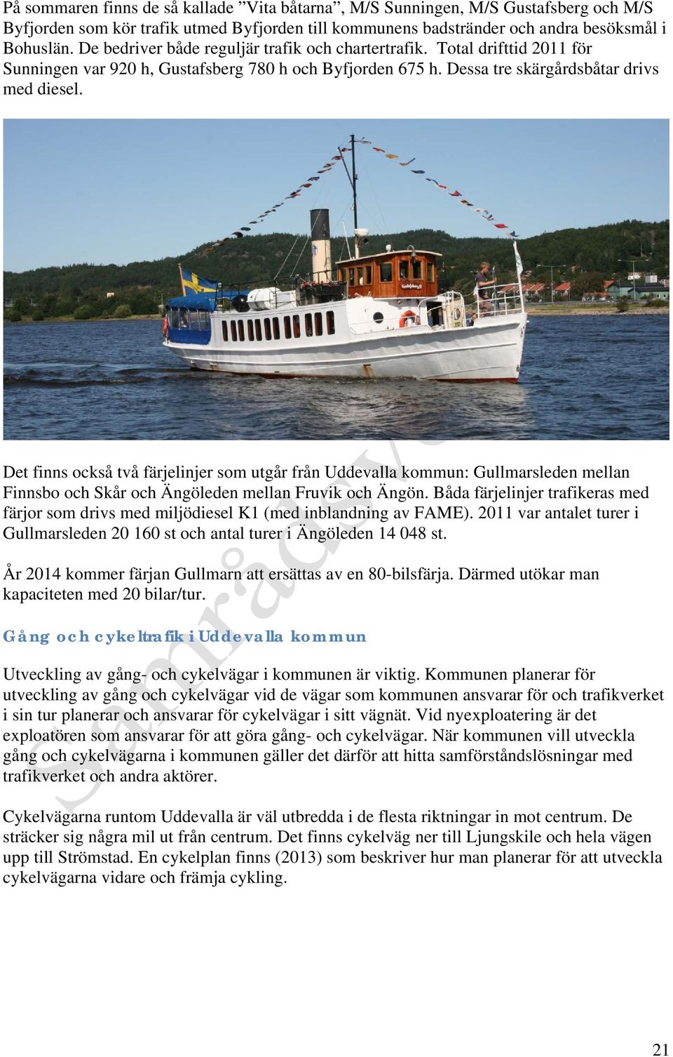 Det finns också två färjelinjer som utgår från Uddevalla kommun: Gullmarsleden mellan Finnsbo och Skår och Ängöleden mellan Fruvik och Ängön.