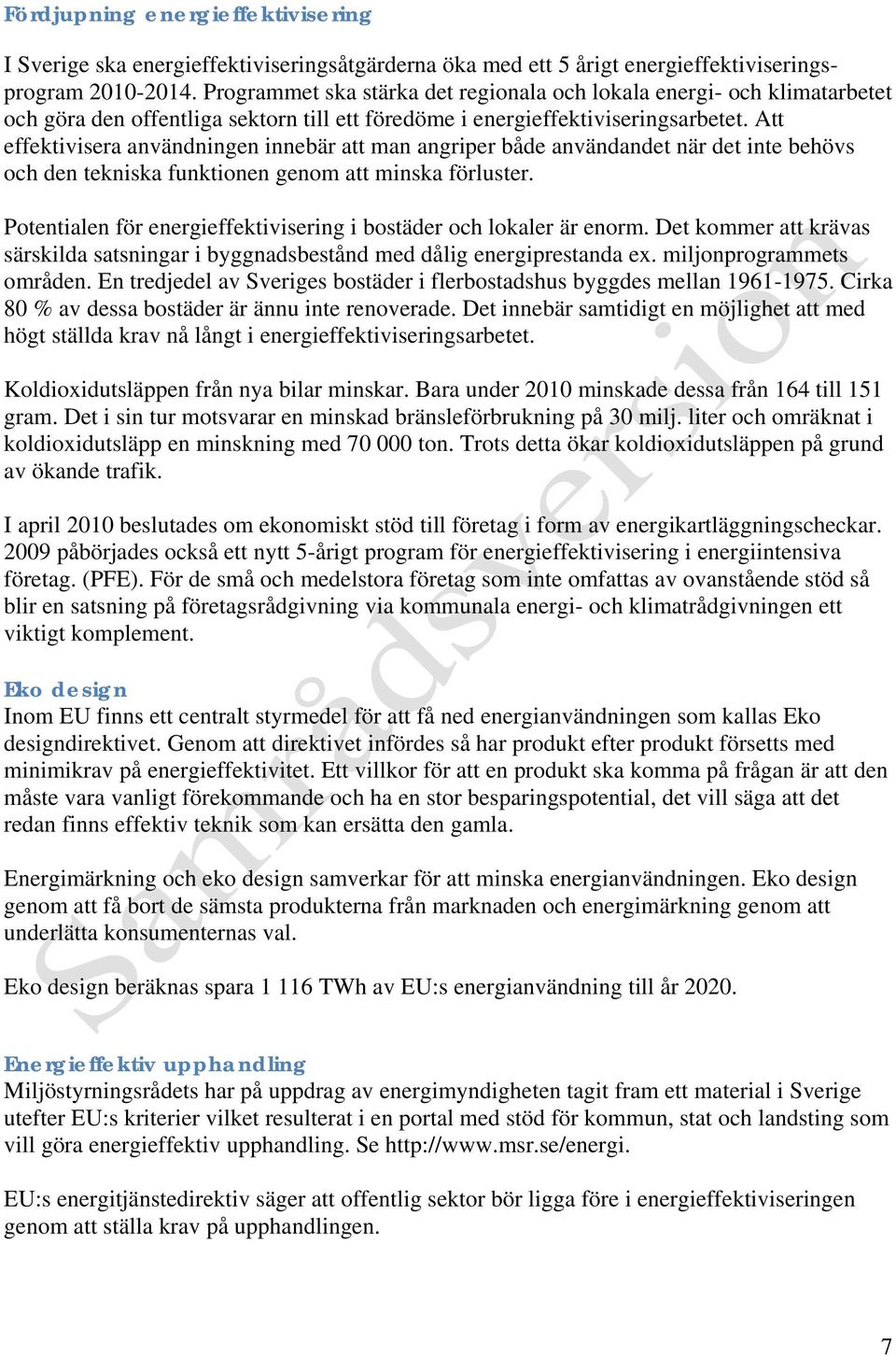 Att effektivisera användningen innebär att man angriper både användandet när det inte behövs och den tekniska funktionen genom att minska förluster.