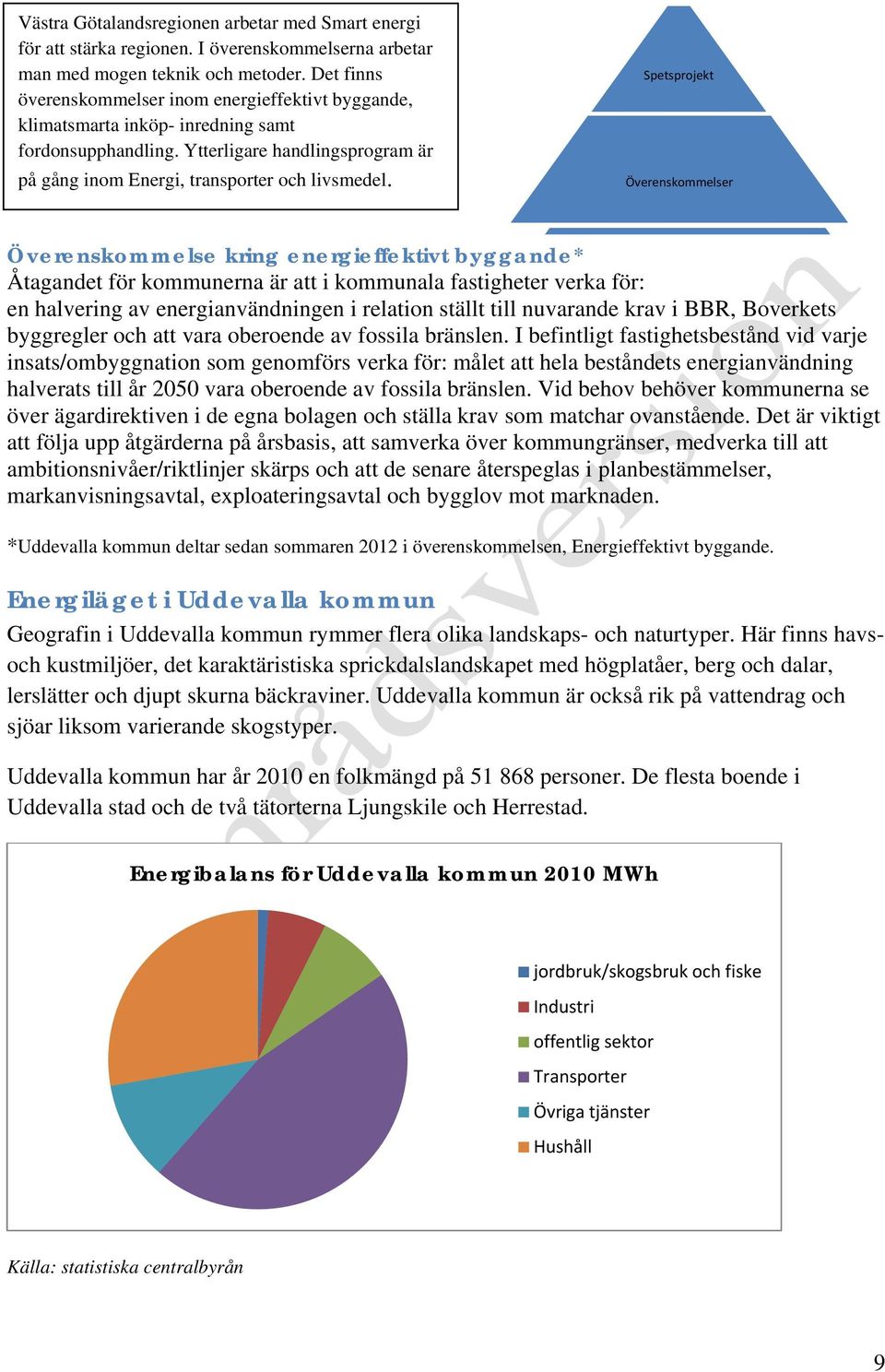 Spetsprojekt Överenskommelser Överenskommelse kring energieffektivt byggande* Åtagandet för kommunerna är att i kommunala fastigheter verka för: en halvering av energianvändningen i relation ställt