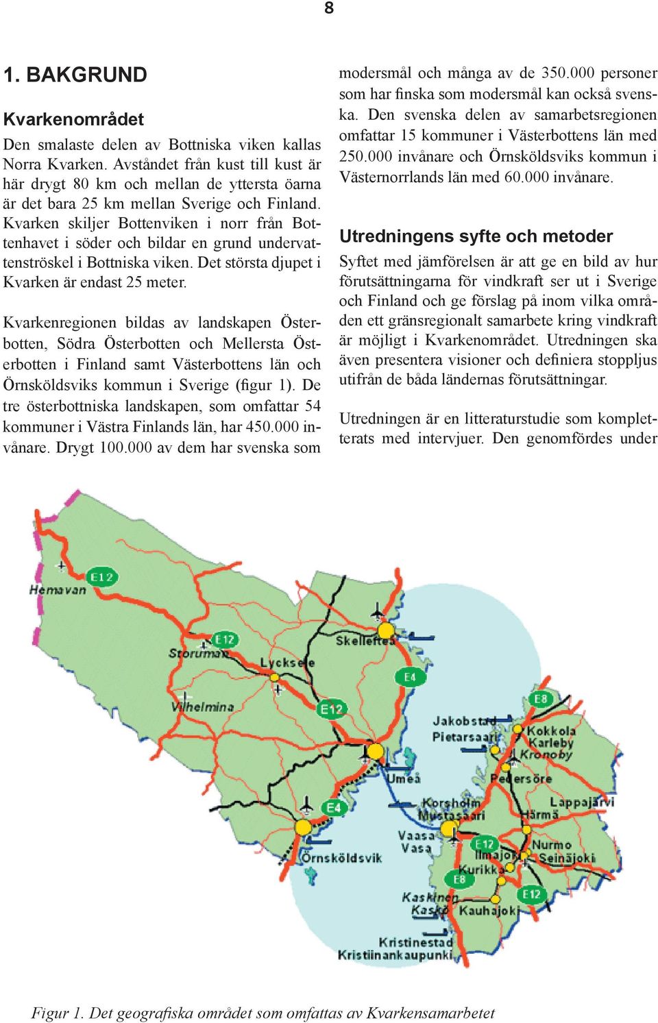 Kvarken skiljer Bottenviken i norr från Bottenhavet i söder och bildar en grund undervattenströskel i Bottniska viken. Det största djupet i Kvarken är endast 25 meter.