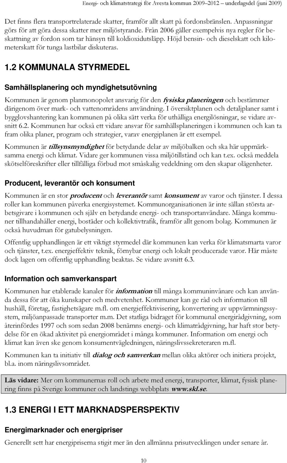 2 KOMMUNALA STYRMEDEL Samhällsplanering och myndighetsutövning Kommunen är genom planmonopolet ansvarig för den fysiska planeringen och bestämmer därigenom över mark- och vattenområdens användning.