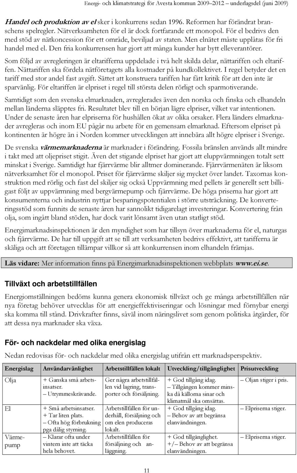 Den fria konkurrensen har gjort att många kunder har bytt elleverantörer. Som följd av avregleringen är eltarifferna uppdelade i två helt skilda delar, nättariffen och eltariffen.