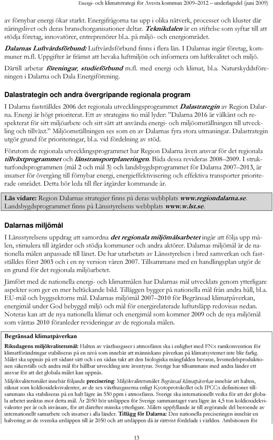 I Dalarnas ingår företag, kommuner m.fl. Uppgifter är främst att bevaka luftmiljön och informera om luftkvalitet och miljö. Därtill arbetar föreningar, studieförbund m.fl. med energi och klimat, bl.a. Naturskyddsföreningen i Dalarna och Dala Energiförening.