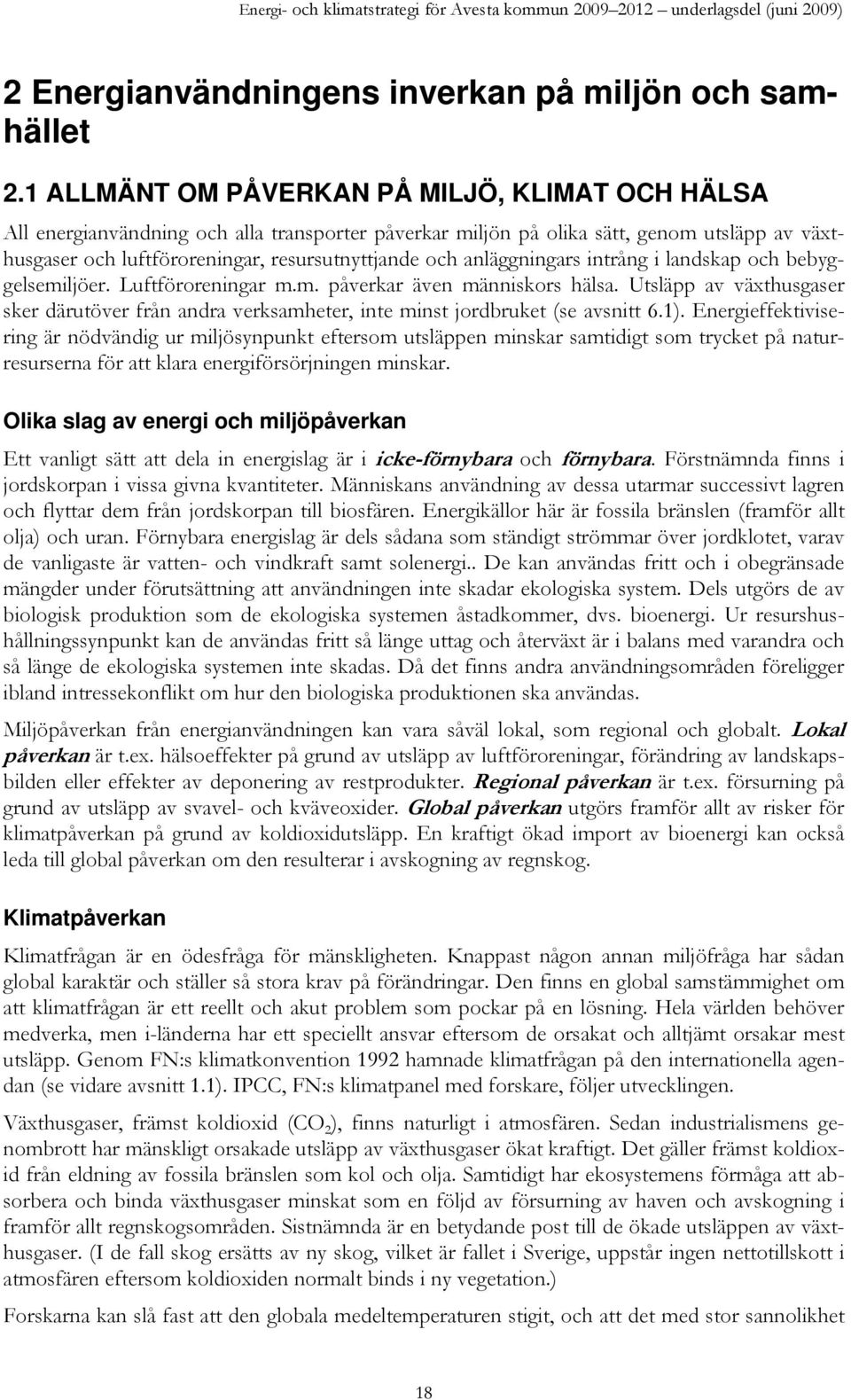 anläggningars intrång i landskap och bebyggelsemiljöer. Luftföroreningar m.m. påverkar även människors hälsa.