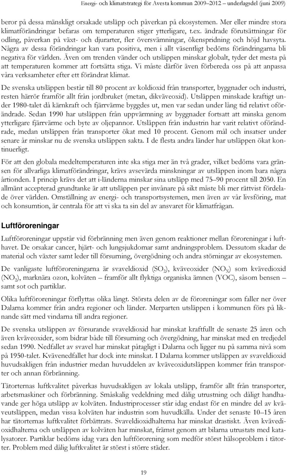 Några av dessa förändringar kan vara positiva, men i allt väsentligt bedöms förändringarna bli negativa för världen.