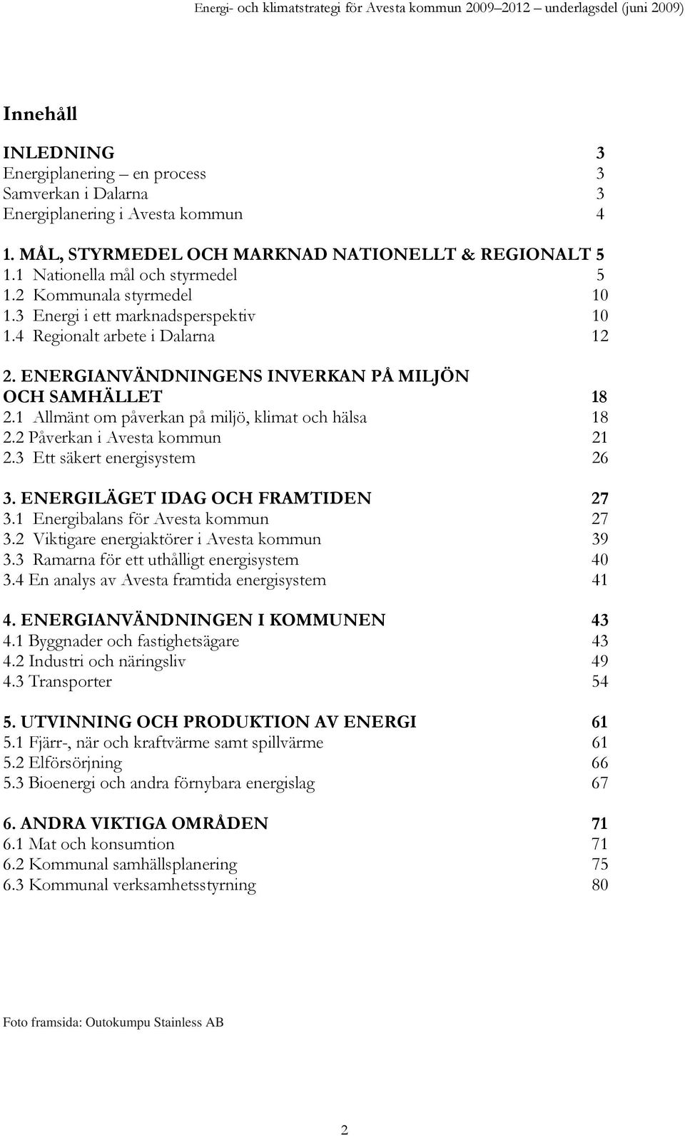 1 Allmänt om påverkan på miljö, klimat och hälsa 18 2.2 Påverkan i Avesta kommun 21 2.3 Ett säkert energisystem 26 3. ENERGILÄGET IDAG OCH FRAMTIDEN 27 3.1 Energibalans för Avesta kommun 27 3.