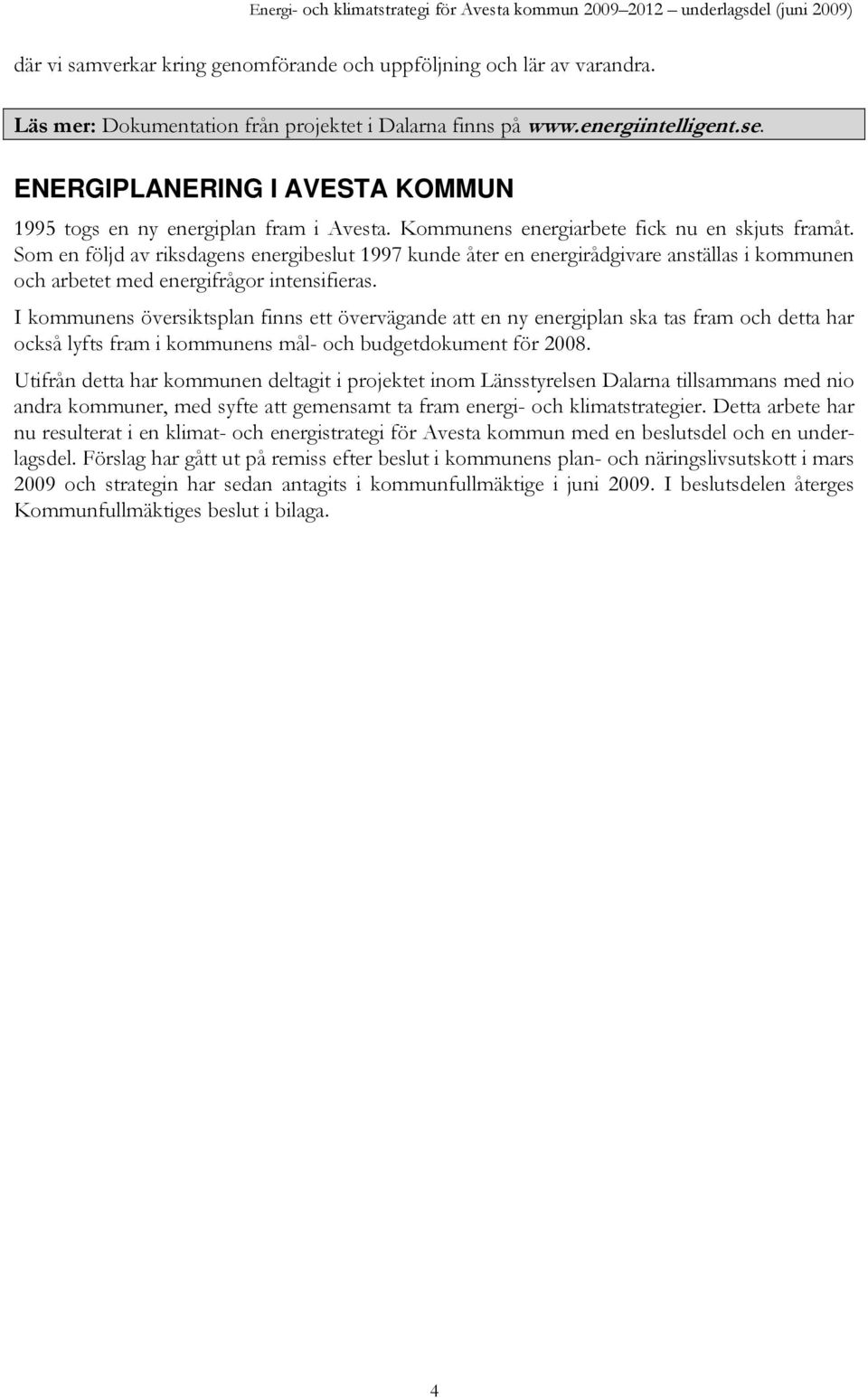 Som en följd av riksdagens energibeslut 1997 kunde åter en energirådgivare anställas i kommunen och arbetet med energifrågor intensifieras.