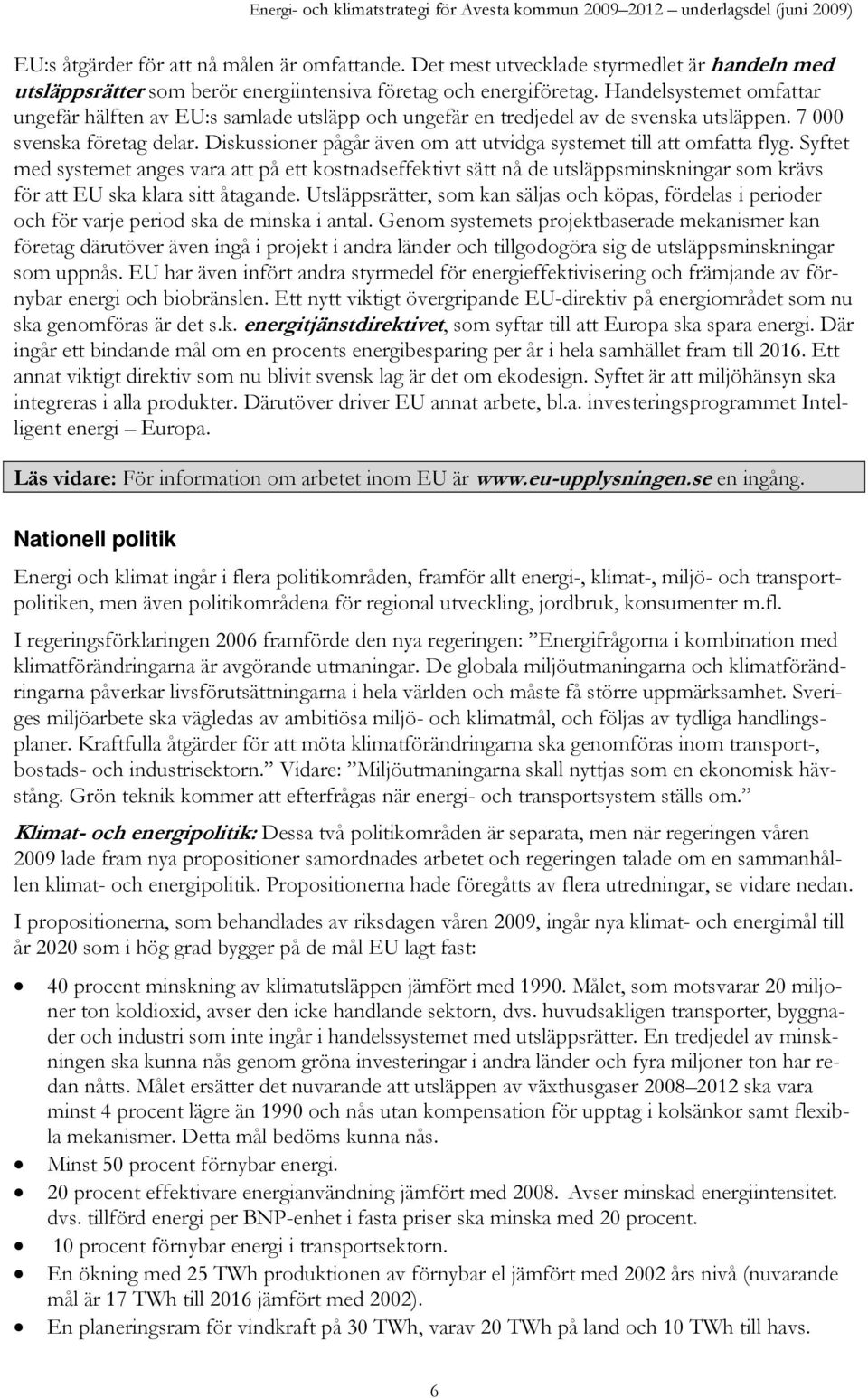 Diskussioner pågår även om att utvidga systemet till att omfatta flyg.