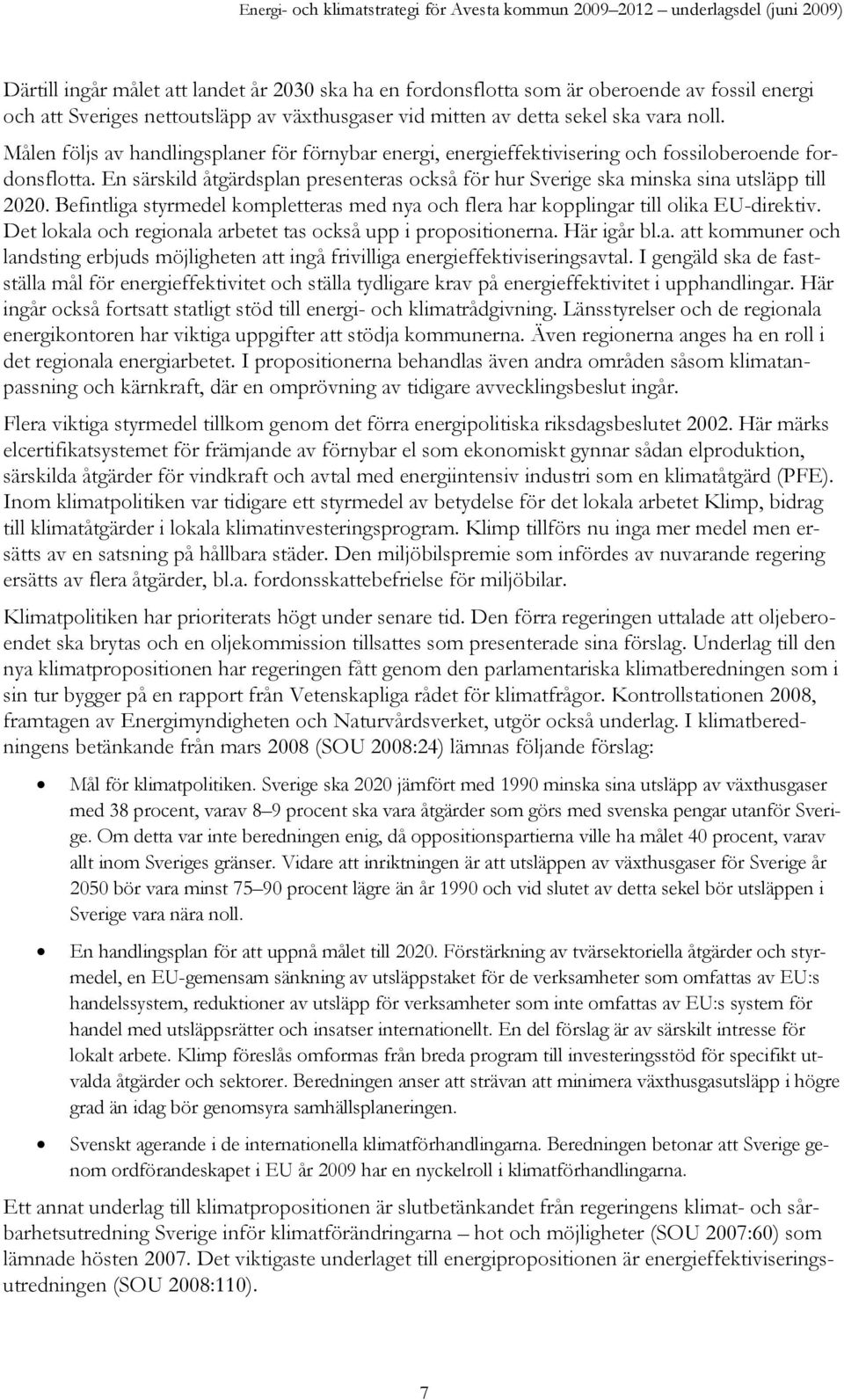 En särskild åtgärdsplan presenteras också för hur Sverige ska minska sina utsläpp till 2020. Befintliga styrmedel kompletteras med nya och flera har kopplingar till olika EU-direktiv.