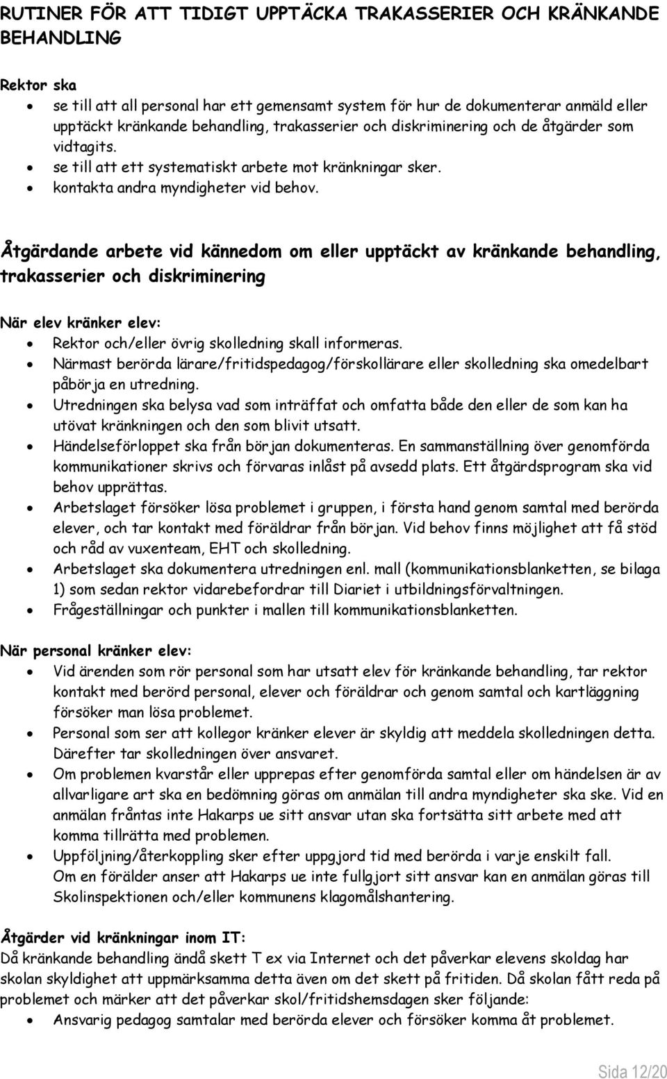 Åtgärdande arbete vid kännedom om eller upptäckt av kränkande behandling, trakasserier och diskriminering När elev kränker elev: Rektor och/eller övrig skolledning skall informeras.