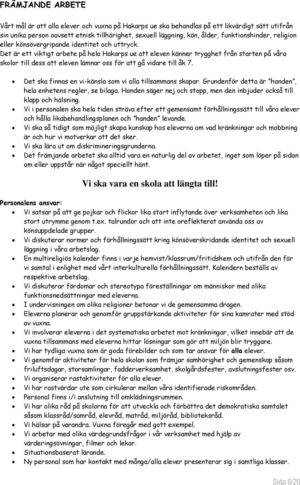 Det är ett viktigt arbete på hela Hakarps ue att eleven känner trygghet från starten på våra skolor till dess att eleven lämnar oss för att gå vidare till åk 7.