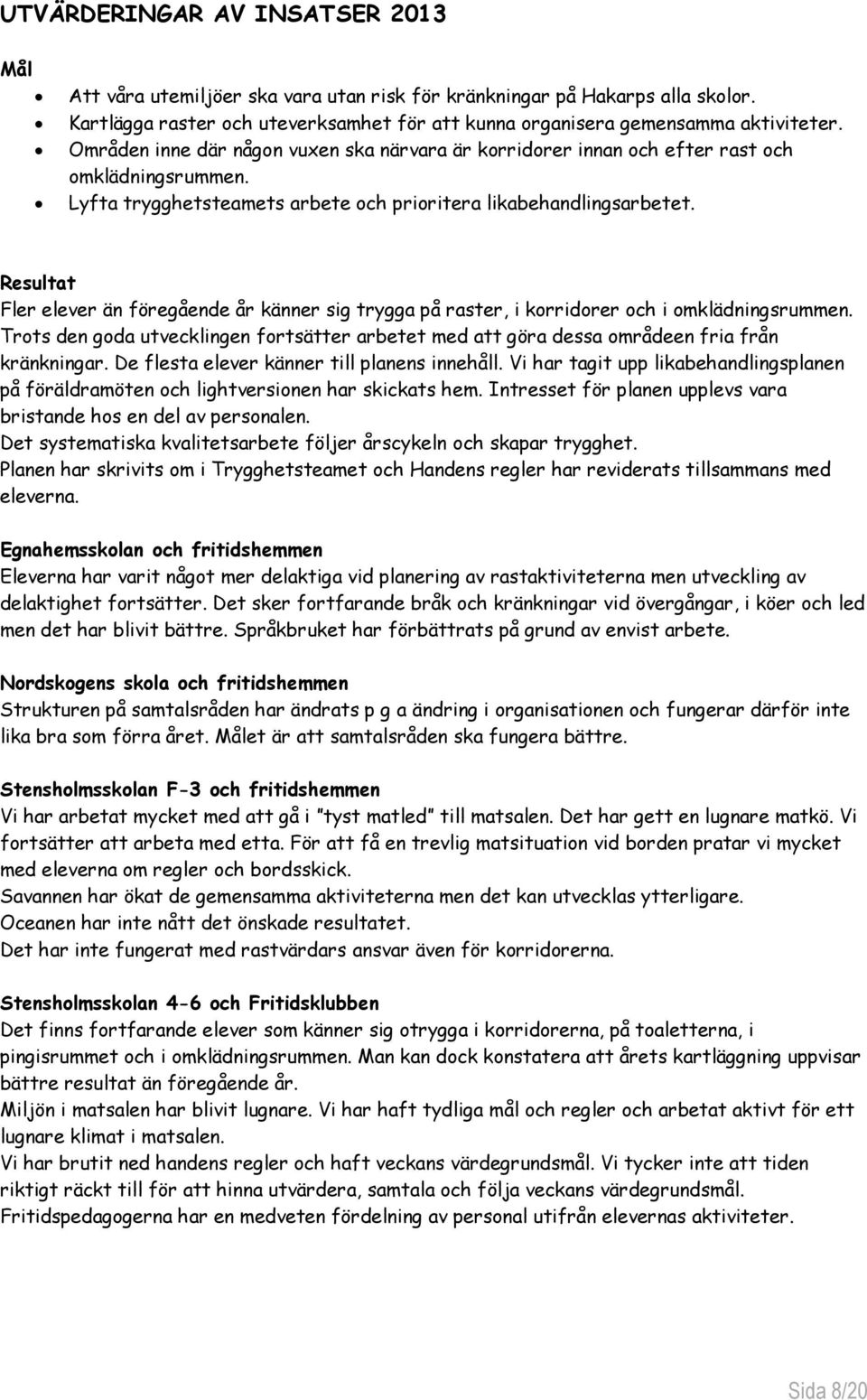 Resultat Fler elever än föregående år känner sig trygga på raster, i korridorer och i omklädningsrummen.