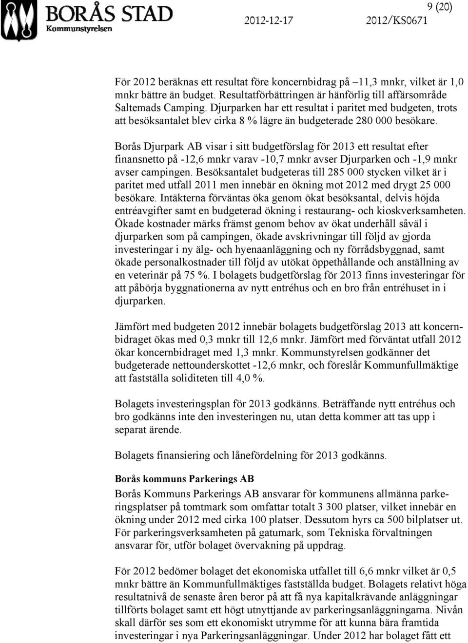 Djurparken har ett resultat i paritet med budgeten, trots att besöksantalet blev cirka 8 % lägre än budgeterade 280 000 besökare.