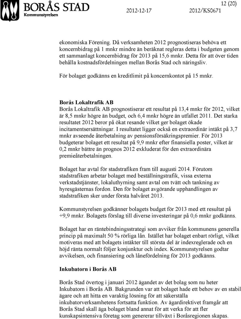 Detta för att över tiden behålla kostnadsfördelningen mellan Borås Stad och näringsliv. För bolaget godkänns en kreditlimit på koncernkontot på 15 mnkr.