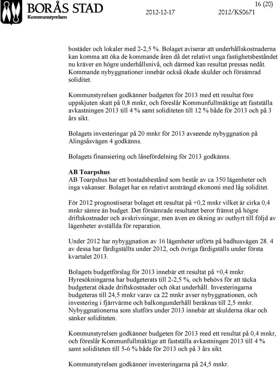 Kommande nybyggnationer innebär också ökade skulder och försämrad soliditet.