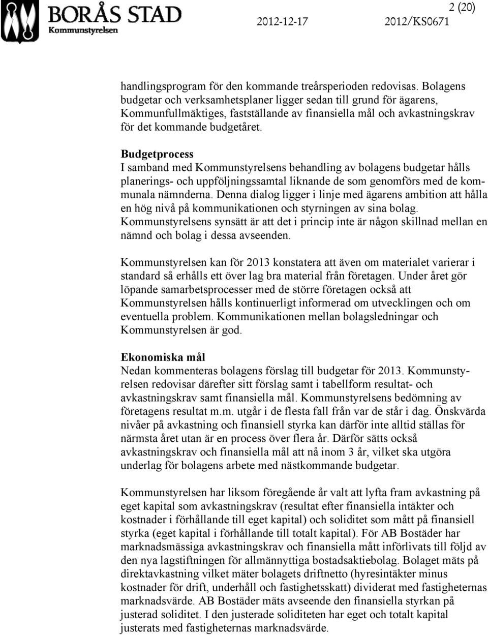 Budgetprocess I samband med Kommunstyrelsens behandling av bolagens budgetar hålls planerings- och uppföljningssamtal liknande de som genomförs med de kommunala nämnderna.