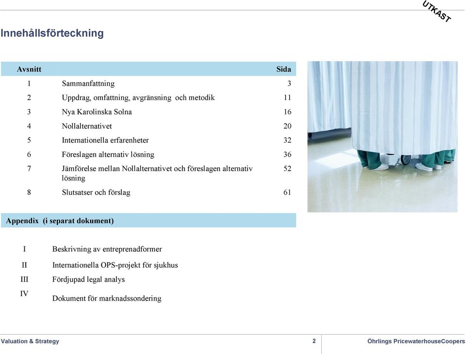 föreslagen alternativ lösning Slutsatser och förslag Sida 3 11 16 20 32 36 52 61 Appendix (i separat dokument) I II III IV