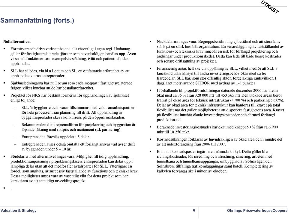 Sjukhusledningarna har nu Locum som enda motpart i fastighetsrelaterade frågor, vilket innebär att de har beställarerfarenhet.