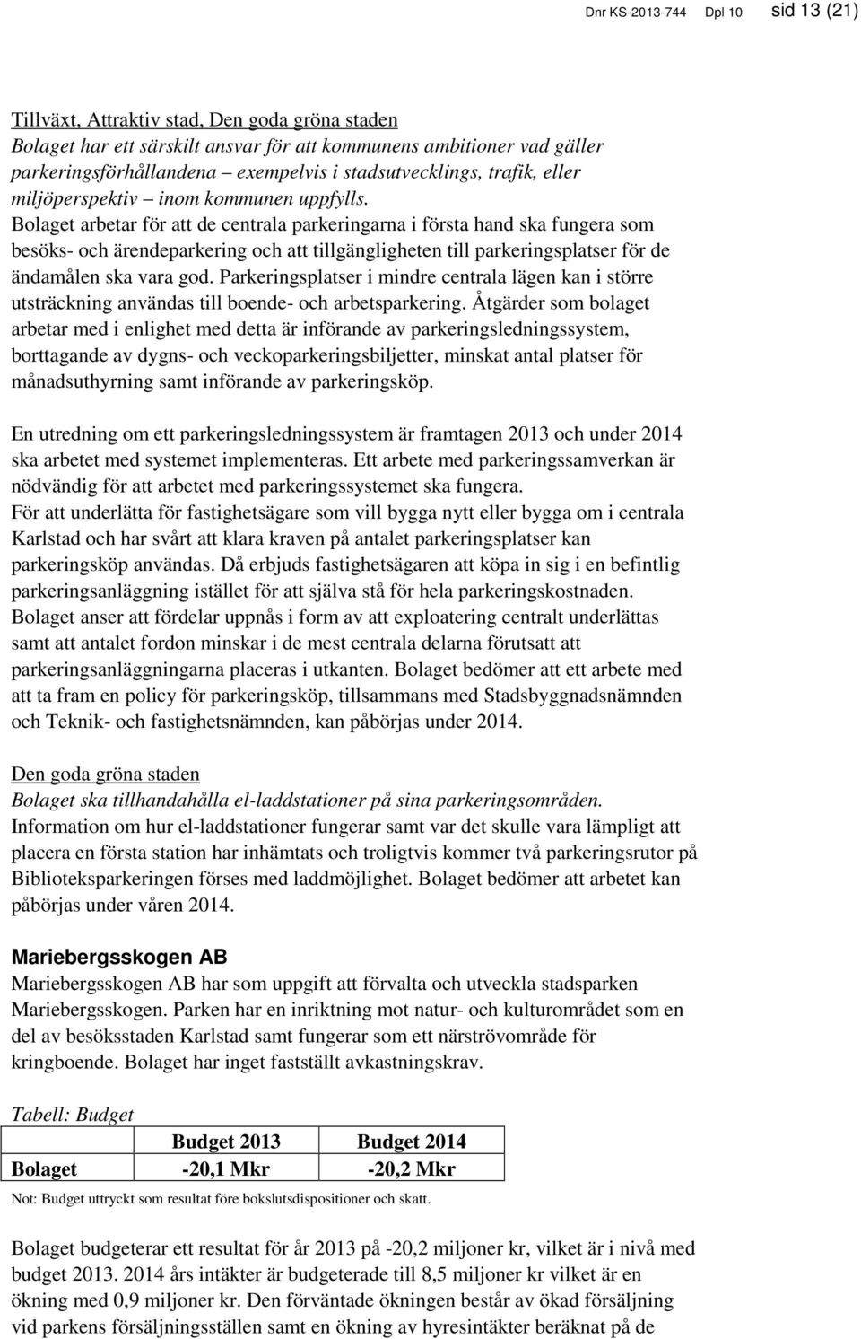 Bolaget arbetar för att de centrala parkeringarna i första hand ska fungera som besöks- och ärendeparkering och att tillgängligheten till parkeringsplatser för de ändamålen ska vara god.