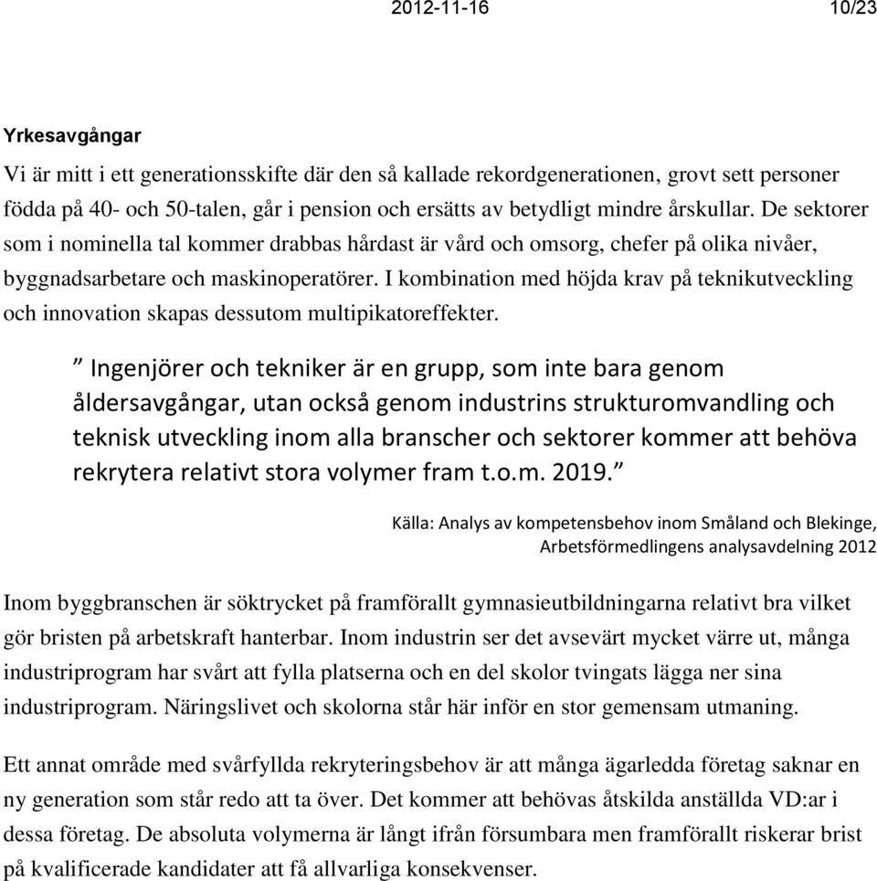 I kombination med höjda krav på teknikutveckling och innovation skapas dessutom multipikatoreffekter.