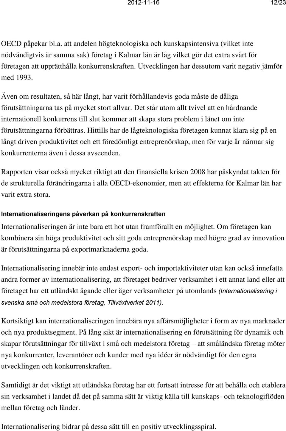 konkurrenskraften. Utvecklingen har dessutom varit negativ jämför med 1993.
