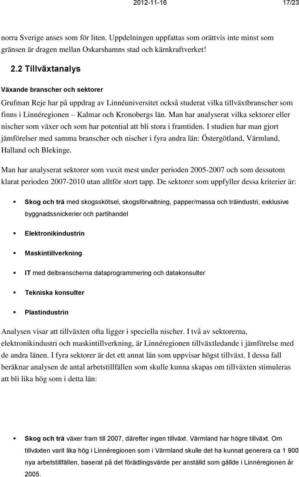 Man har analyserat vilka sektorer eller nischer som växer och som har potential att bli stora i framtiden.