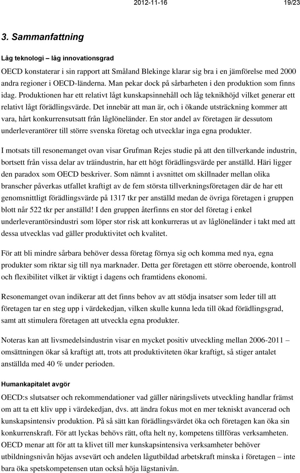 Det innebär att man är, och i ökande utsträckning kommer att vara, hårt konkurrensutsatt från låglöneländer.