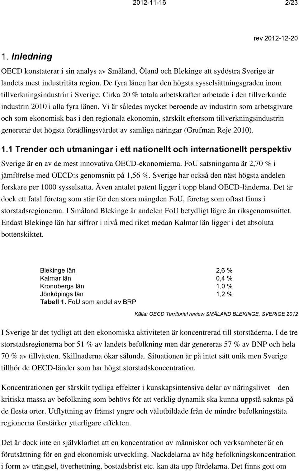 Vi är således mycket beroende av industrin som arbetsgivare och som ekonomisk bas i den regionala ekonomin, särskilt eftersom tillverkningsindustrin genererar det högsta förädlingsvärdet av samliga