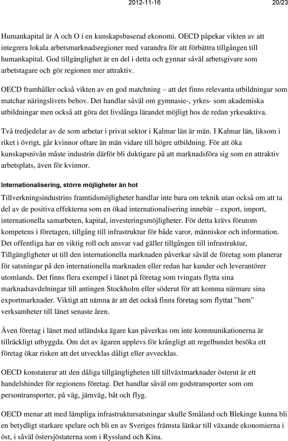 OECD framhåller också vikten av en god matchning att det finns relevanta utbildningar som matchar näringslivets behov.