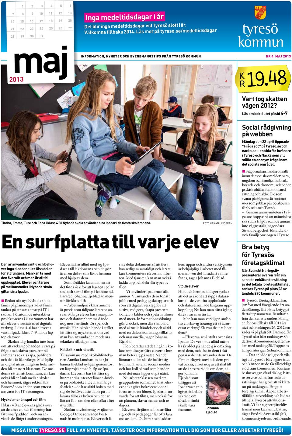 Läs om bokslutet på sid 4-7 Tindra, Emma, Ture och Ebba i klass 4 B i Nyboda skola använder sina Ipadar i de flesta skolämnena.