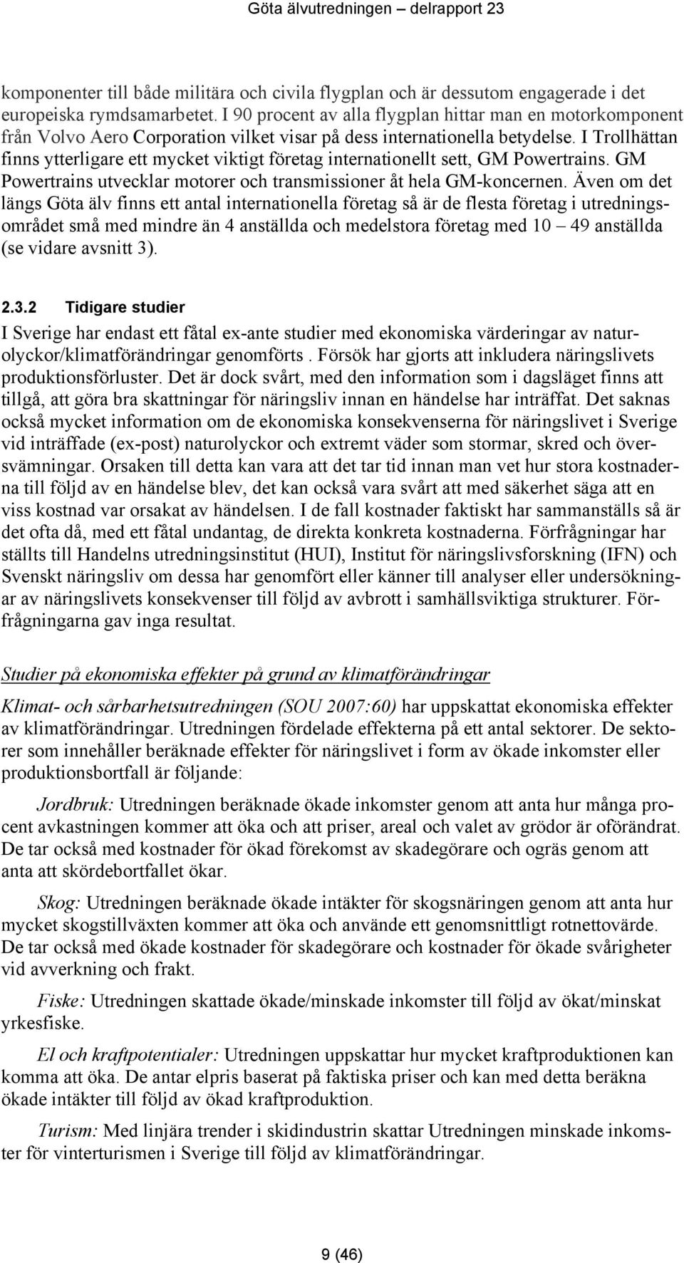 I Trollhättan finns ytterligare ett mycket viktigt företag internationellt sett, GM Powertrains. GM Powertrains utvecklar motorer och transmissioner åt hela GM-koncernen.