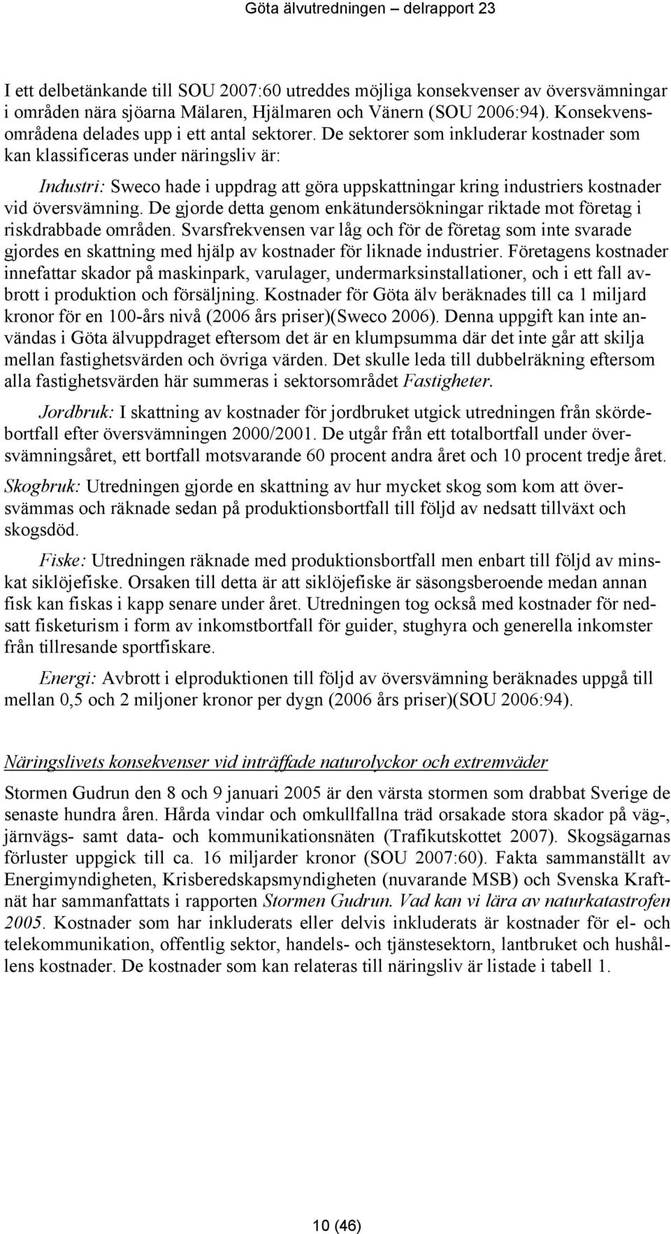 De sektorer som inkluderar kostnader som kan klassificeras under näringsliv är: Industri: Sweco hade i uppdrag att göra uppskattningar kring industriers kostnader vid översvämning.