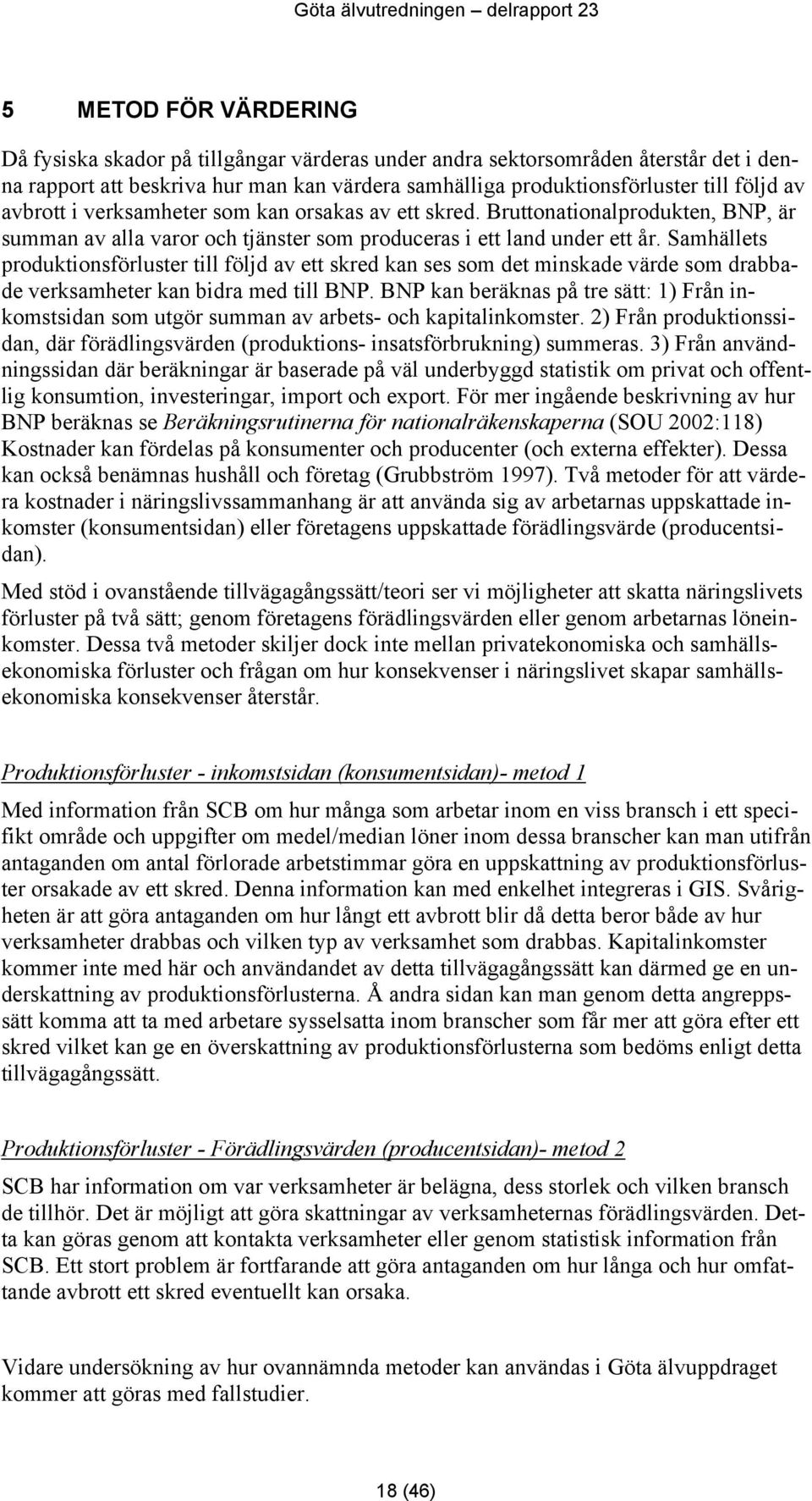 Samhällets produktionsförluster till följd av ett skred kan ses som det minskade värde som drabbade verksamheter kan bidra med till BNP.