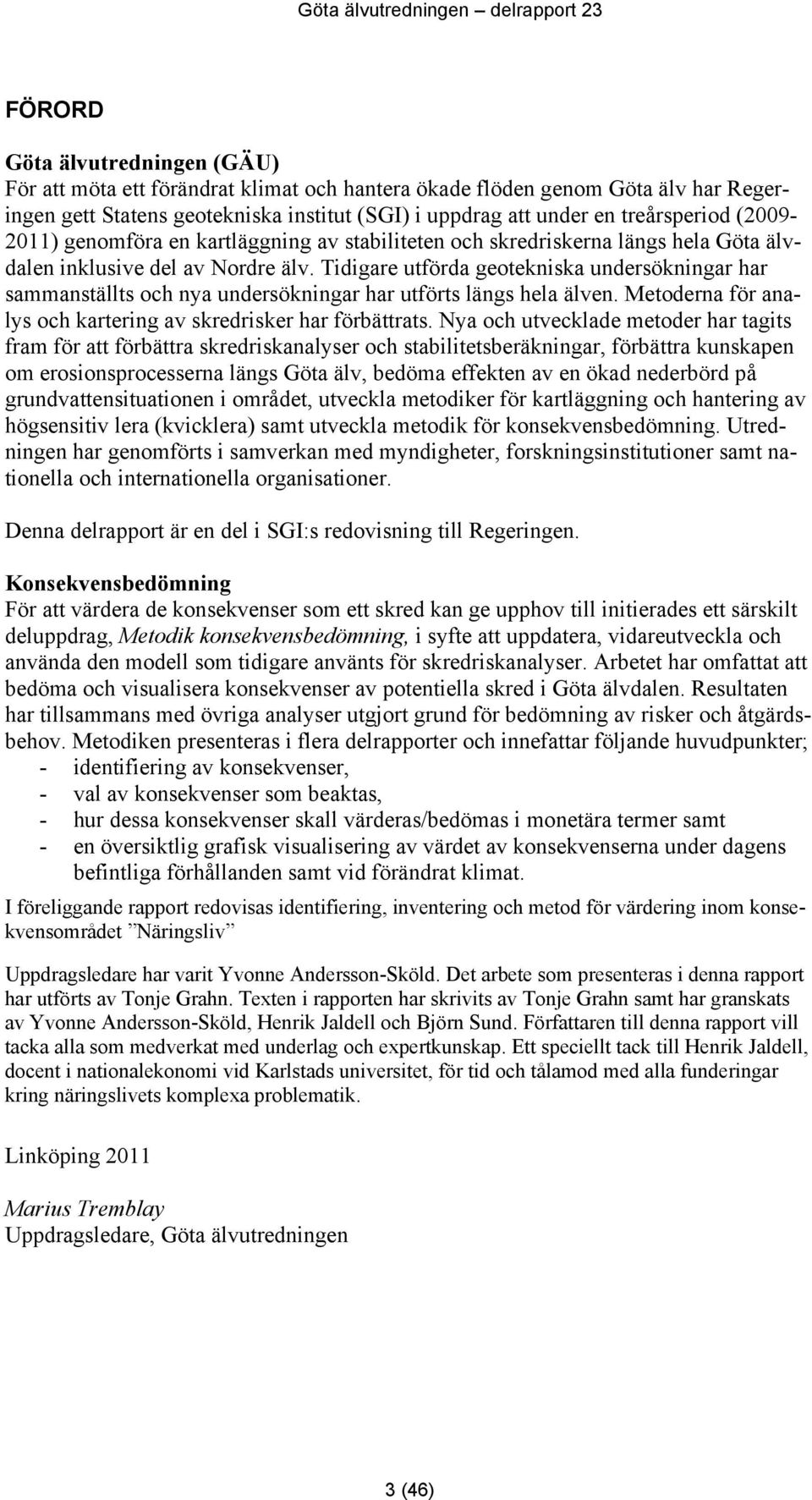 Tidigare utförda geotekniska undersökningar har sammanställts och nya undersökningar har utförts längs hela älven. Metoderna för analys och kartering av skredrisker har förbättrats.