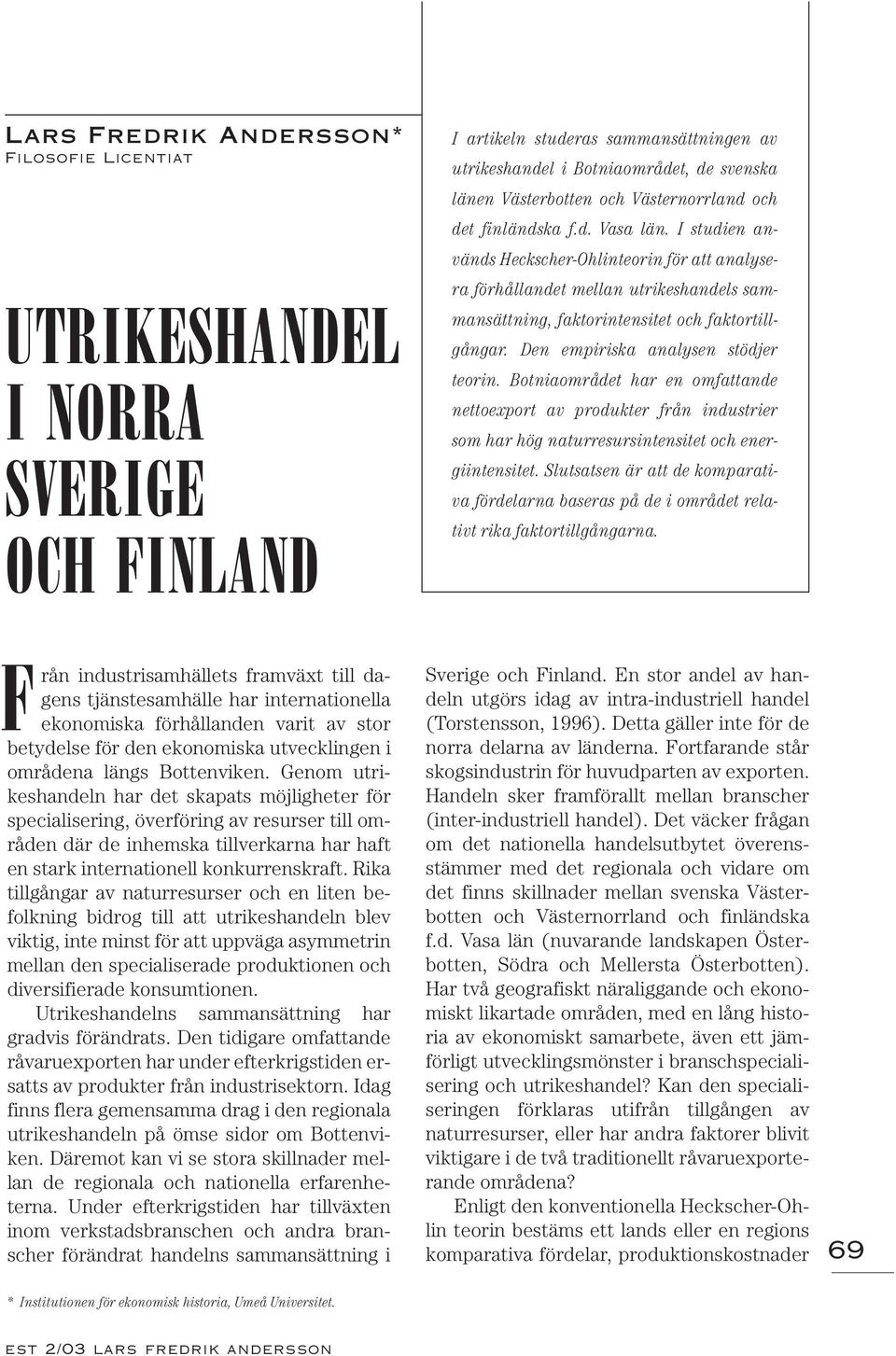 Den empiriska analysen stödjer teorin. Botniaområdet har en omfattande nettoexport av produkter från industrier som har hög naturresursintensitet och energiintensitet.