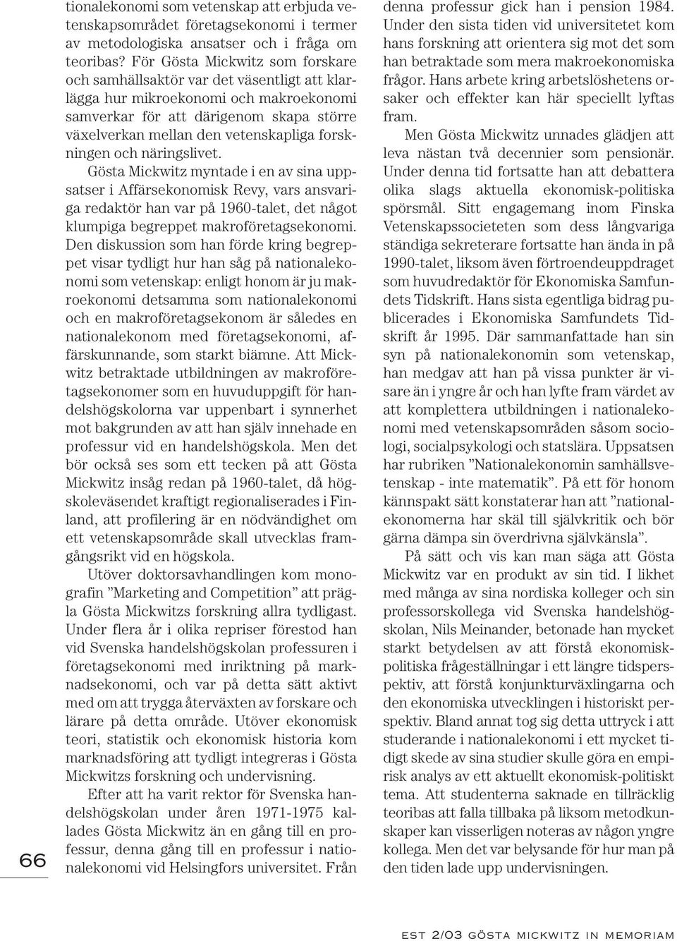 forskningen och näringslivet. Gösta Mickwitz myntade i en av sina uppsatser i Affärsekonomisk Revy, vars ansvariga redaktör han var på 1960-talet, det något klumpiga begreppet makroföretagsekonomi.