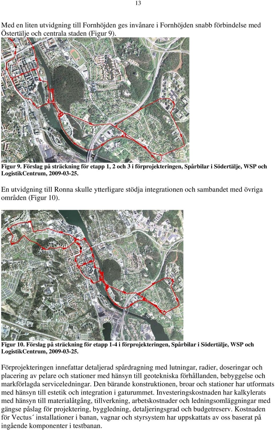 En utvidgning till Ronna skulle ytterligare stödja integrationen och sambandet med övriga områden (Figur 10). Figur 10.