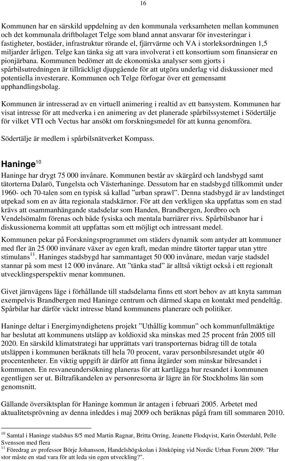 Kommunen bedömer att de ekonomiska analyser som gjorts i spårbilsutredningen är tillräckligt djupgående för att utgöra underlag vid diskussioner med potentiella investerare.