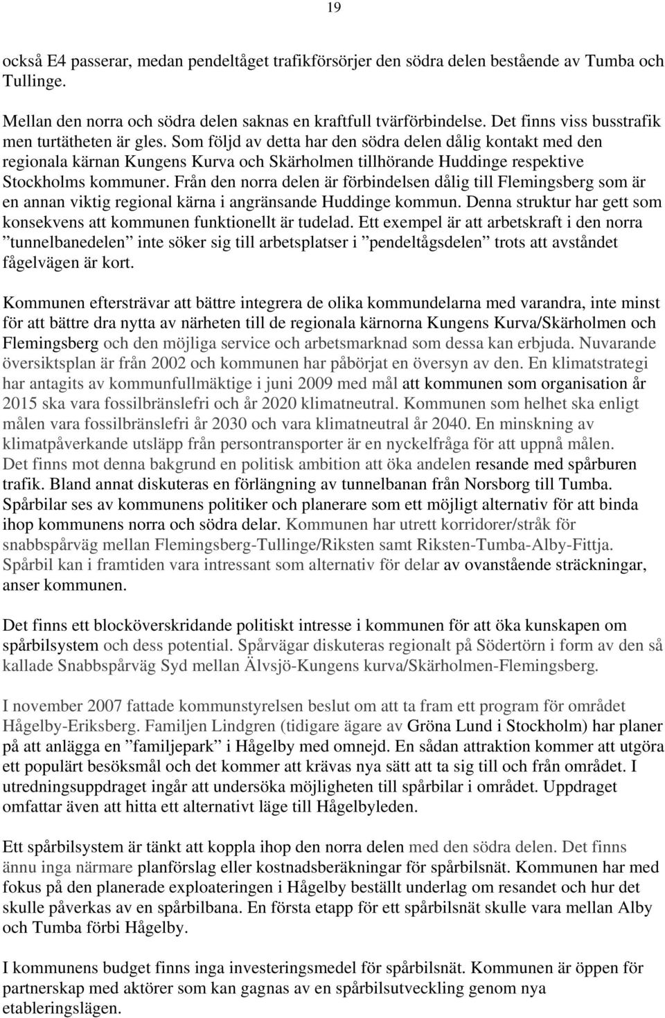 Som följd av detta har den södra delen dålig kontakt med den regionala kärnan Kungens Kurva och Skärholmen tillhörande Huddinge respektive Stockholms kommuner.