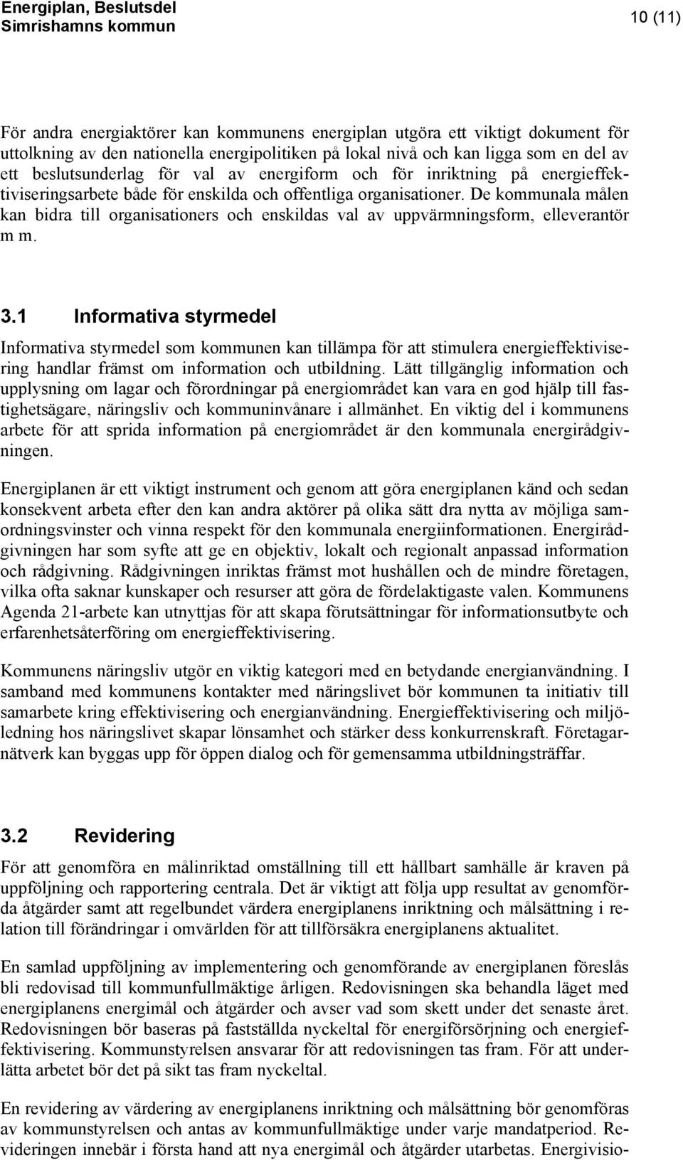 De kommunala målen kan bidra till organisationers och enskildas val av uppvärmningsform, elleverantör m m. 3.