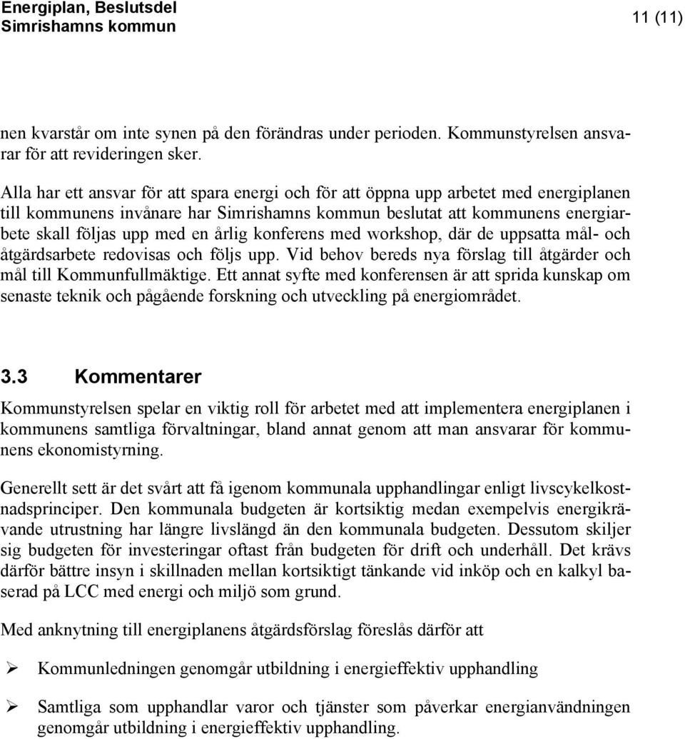 workshop, där de uppsatta mål- och åtgärdsarbete redovisas och följs upp. Vid behov bereds nya förslag till åtgärder och mål till Kommunfullmäktige.