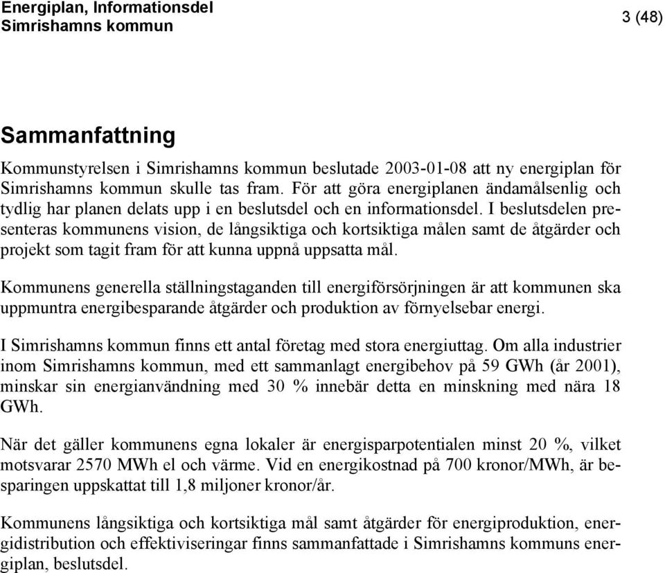 I beslutsdelen presenteras kommunens vision, de långsiktiga och kortsiktiga målen samt de åtgärder och projekt som tagit fram för att kunna uppnå uppsatta mål.