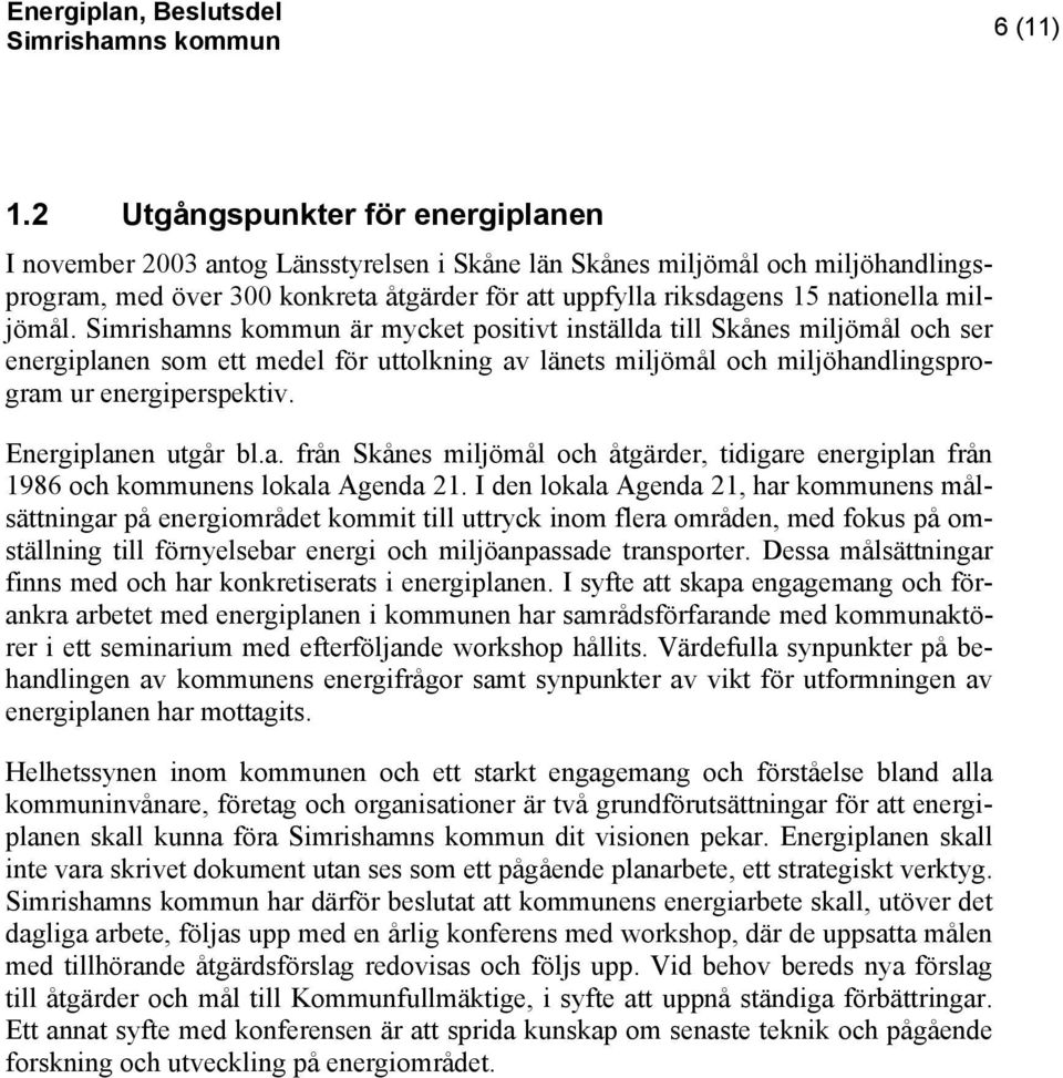 miljömål. är mycket positivt inställda till Skånes miljömål och ser energiplanen som ett medel för uttolkning av länets miljömål och miljöhandlingsprogram ur energiperspektiv. Energiplanen utgår bl.a. från Skånes miljömål och åtgärder, tidigare energiplan från 1986 och kommunens lokala Agenda 21.