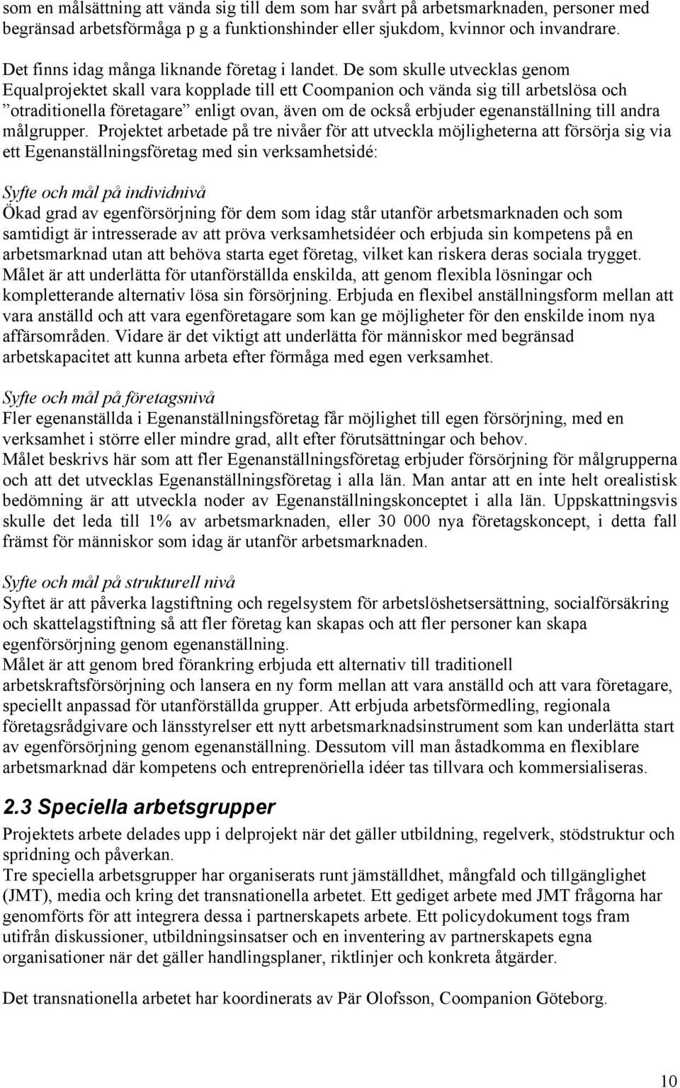 De som skulle utvecklas genom Equalprojektet skall vara kopplade till ett Coompanion och vända sig till arbetslösa och otraditionella företagare enligt ovan, även om de också erbjuder egenanställning