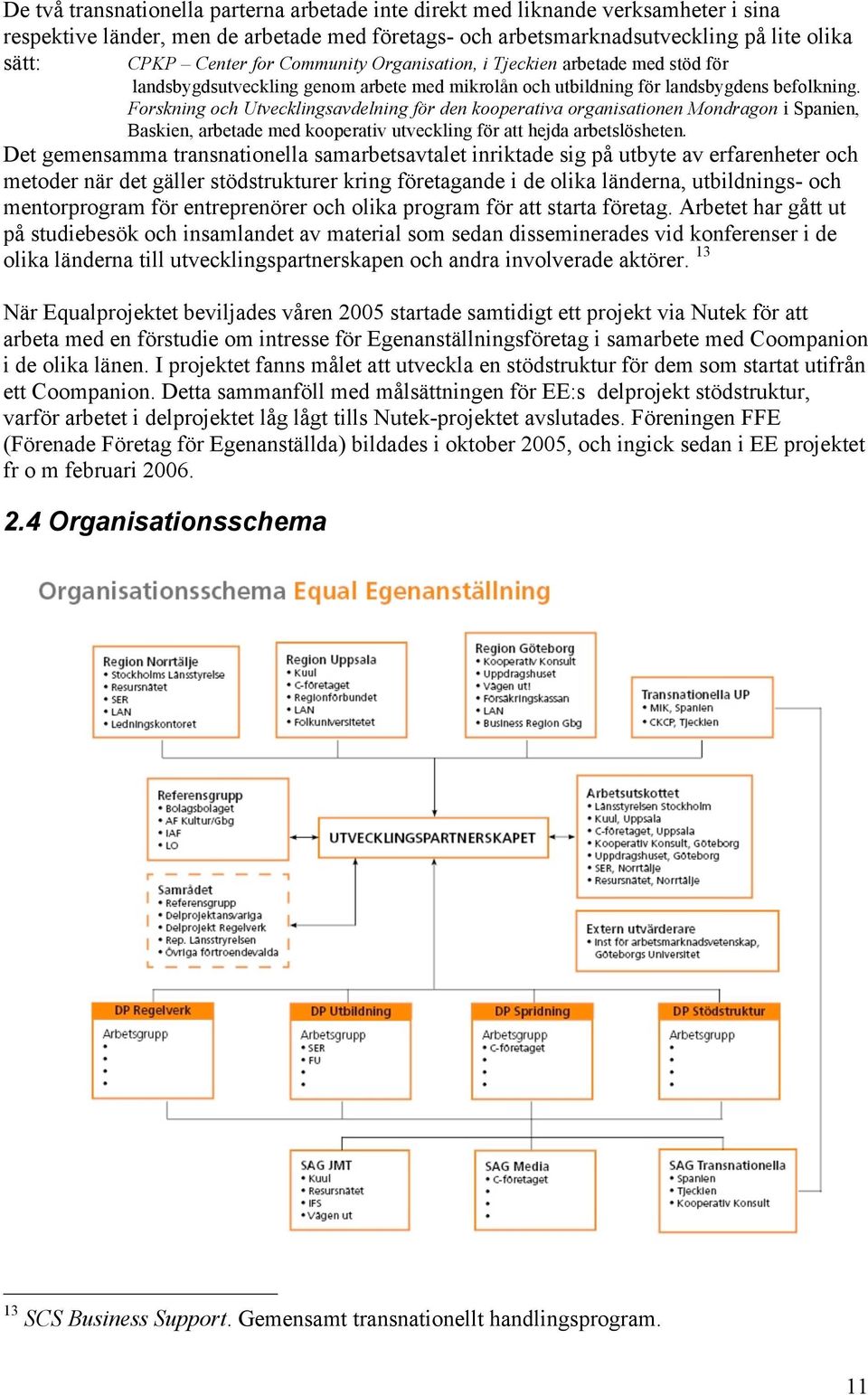 Forskning och Utvecklingsavdelning för den kooperativa organisationen Mondragon i Spanien, Baskien, arbetade med kooperativ utveckling för att hejda arbetslösheten.